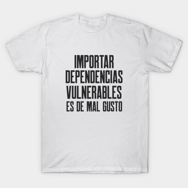 Ciberseguridad Importar Dependencias Vulnerables Es De Mal Gusto T-Shirt by FSEstyle